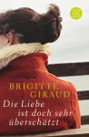 Die Liebe ist doch sehr überschätzt: Roman - Brigitte Giraud, Anne L. Braun