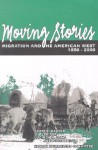 Moving Stories: Migration And The American West, 1850 2000 - Scott E. Casper