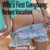 Wife's First Gangbang: Resort Vacation - Jennifer Hart