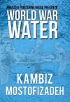 World War Water - Kambiz Mostofizadeh