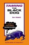 Taming the Black Dog: A Guide to Overcoming Depression - Bev Aisbett