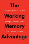 The Working Memory Advantage: Train Your Brain to Function Stronger, Smarter, Faster - Tracy Alloway, Ross Alloway