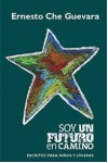 Soy un futuro en camino: Escritos para niños y jóvenes - Ernesto Guevara