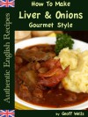 How To Make Liver & Onions Gourmet Style (Authentic English Recipes) - Geoff Wells