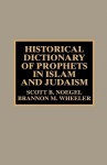 Historical Dictionary of Prophets in Islam and Judaism - Scott B. Noegel, Brannon M. Wheeler