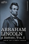 Abraham Lincoln: A History, Vol.I - John M. Hay, John George Nicolay