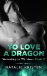 To Love A Dragon: Paranormal Shapeshifter Romance (Weredragon Warriors Book 3) - Natalie Kristen