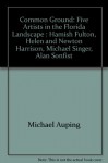 Common Ground: Five Artists in the Florida Landscape : Hamish Fulton, Helen and Newton Harrison, Michael Singer, Alan Sonfist - Michael Auping