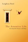 The Attentive Life: Discerning God's Presence in All Things - Leighton Ford