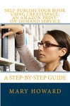 Self-publish your book using CreateSpace; an Amazon print-on-demand service: A step-by-step guide - Mary Howard