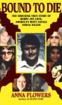 Bound To Die: The Shocking True Story of Bobby Joe Long, America's Most Savage Serial Killer - Anna Flowers