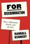 For Discrimination: Race, Affirmative Action, and the Law - Randall Kennedy