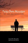 Twice Born Ministers: We Are All Ministers - Samuel M. Shoemaker, Carl "Tuchy" Palmieri