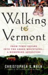 Walking to Vermont: From Times Square into the Green Mountains -- a Homeward Adventure - Christopher S. Wren