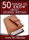 50 Things to Know About Journal Writing: Exploring Your Innermost Thoughts & Feelings - Krista "KK" Mounsey