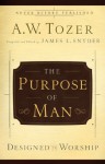 The Purpose of Man: Designed to Worship - A.W. Tozer, James L. Snyder