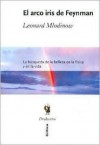 El Arco Iris De Feyman: LA Busqueda De LA Belleza En LA Fisica Y En LA Vida - Leonard Mlodinow