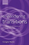 Engendering Transitions: Women's Mobilization, Institutions, and Gender Outcomes - Georgina Waylen