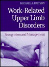 Work Related Upper Limb Disorders: Recognition and Management - Michael Hutson