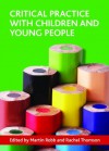 Critical practice with children and young people - Rachel Thomson, Martin Robb