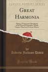 Great Harmonia: Being a Progressive Revelation of the Eternal Principles Which Inspire Mind and Govern Matter (Classic Reprint) - Andrew Jackson Davis