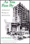 As You Pass by: Architectural Musings on Salt Lake City: A Collection of Columns and Sketches from the Salt Lake Tribune - Jack Goodman