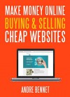 MAKE MONEY ONLINE BUYING AND SELLING CHEAP WEBSITES - Andre Bennet