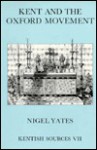 Kent and the Oxford Movement: Selected Documents - Nigel Yates