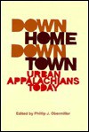 Down Home, Downtown: Urban Appalachians Today - Phillip J. Obermiller