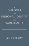 A Dialogue on Personal Identity and Immortality - John Perry