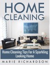 Home Cleaning: Home Cleaning Tips For A Sparkling Looking Home (Declutter, Organizing, Schedule, Spotless) - Marie Richardson