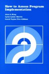 How to Assess Program Implementation - Jean A. King, Lynn Lyons Morris, Carol T. Fitz-Gibbon