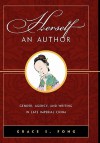 Herself an Author: Gender, Agency, and Writing in Late Imperial China - Grace S. Fong