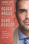 Never Argue with a Dead Person: True and Unbelievable Stories from the Other Side - Thomas John