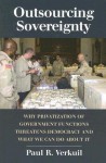 Outsourcing Sovereignty: Why Privatization of Government Functions Threatens Democracy and What We Can Do about It - Paul R. Verkuil