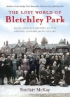 Lost World of Bletchley Park: An Illustrated History of the Wartime Codebreaking Centre - Sinclair McKay