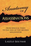 Anatomy of Assassinations: from biblical times to the end of the second millennium - Laszlo Solymar