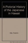 A Pictorial History of the Japanese in Hawaii 1885-1924 - Franklin Odo