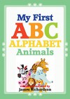 Children's Book: My First ABC Alphabet Book - Animals (A Fun Illustrated Children's Picture Book; Perfect Letter Learning): A Fun Illustrated Children's Picture Book; Perfect Letter Learning Alphabet - James Richardson