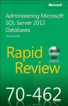 Rapid Review 70-462: Administering Microsoft® SQL Server® 2012 Databases - Randy Muller