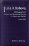 Julia Kristeva: A Bibliography of Primary and Secondary Sources in French and English, 1966-1996 - Kathleen O'Grady