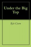 Under the Big Top - Kyle Cicero