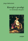 Risvegli e prodigi: La metamorfosi del gotico - Jurgis Baltrušaitis, Marco Infurna