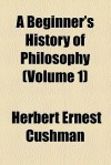 A Beginner's History of Philosophy (Volume 1) - Herbert Cushman