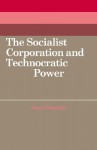 The Socialist Corporation and Technocratic Power: The Polish United Workers' Party, Industrial Organisation and Workforce Control 1958 80 - Jean Woodall