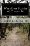 Waysiders Stories of Connacht - Seumas O'Kelly