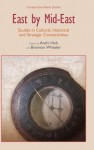 East by Mid-East: Studies in Cultural, Historical and Strategic Connectivities - Anchi Hoh, Brannon M. Wheeler