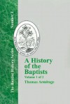 A History of the Baptists: Traced by Their Vital Principles and Practices, from the Time of Our Lord and Saviour Jesus Christ to the Year 1886 - Thomas Armitage