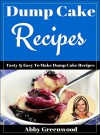 Dump Cake Recipe Book. Delicious Dump Cake Recipe CookBook For All The Family: (Dump Cake Recipe Book,Dump Cake Book,Dump Cake Recipes) - Abby Greenwood