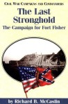 The Last Stronghold: The Campaign for Fort Fisher - Richard B. McCaslin, Grady McWhiney